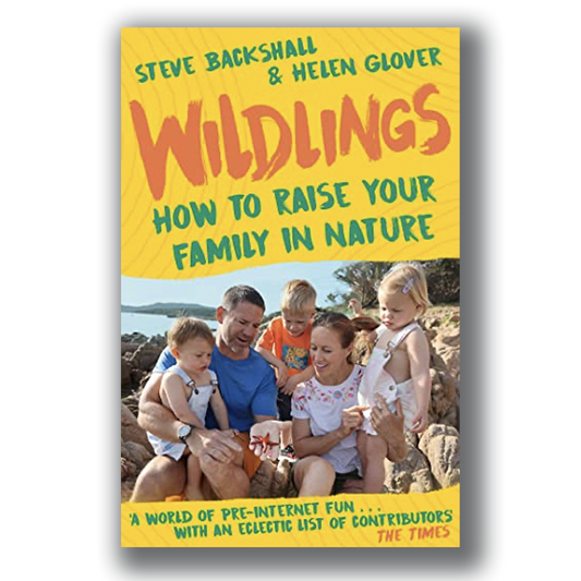 Wildlings: How to raise your family in nature - Steve Backshall and Helen Glover